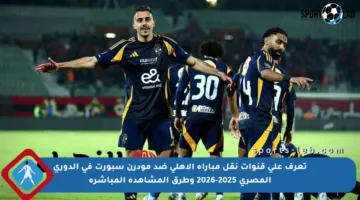 تعرف على قنوات نقل مباراة الأهلي ضد مودرن سبورت في الدوري المصري 2025-2026 وطرق المشاهدة المباشرة